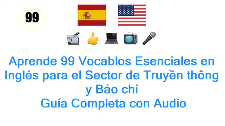 Aprende 99 Vocablos Esenciales en Inglés para el Sector de Truyền thông y Báo chí: Guía Completa con Audio